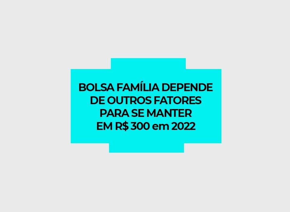 bolsa-familia-e-auxilio-brasil-em-2022-dependem-de-fatores-para-ficar-em-300-reais