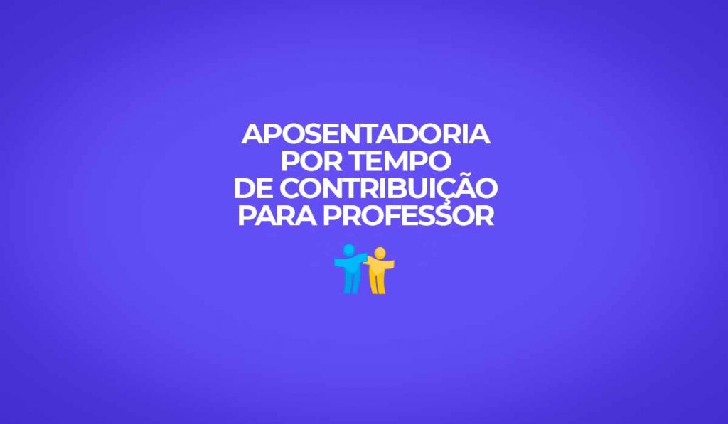 Aposentadorias por tempo de contribuição do professor