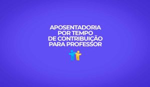 como solicitar aposentadoria por tempo de contribuicao do professor