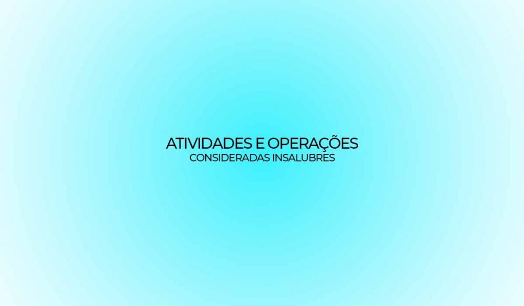 Atividades e operações consideradas insalubres