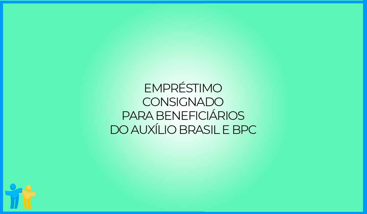 Empréstimo consignado para beneficiários do Auxílio Brasil e BPC.