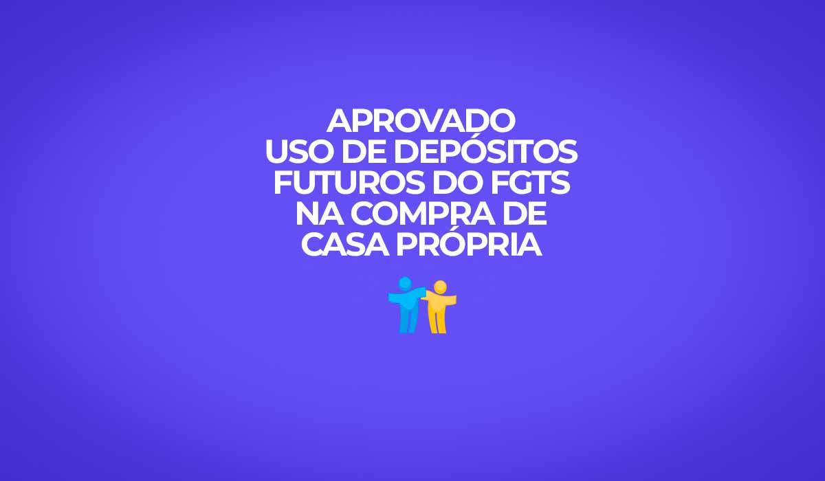 Uso de depósitos futuros do FGTS para compra de casa no verde e amarelo é regulamentado.